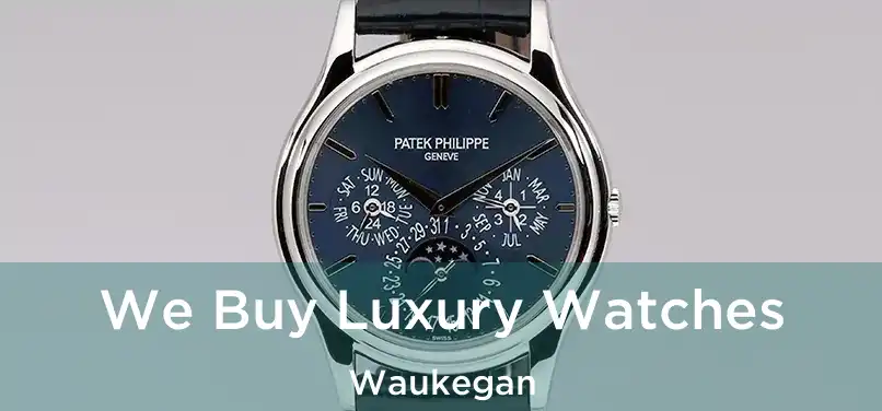 We Buy Luxury Watches Waukegan